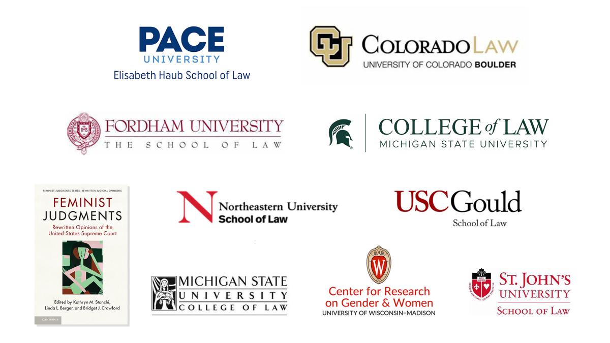 Social Movements Book Sponsors: Co-hosts: Elisabeth Haub School of Law at Pace University, University of Colorado Law School,  Co-sponsors:  Fordham University School of Law, Fordham University School of Law Center on Race, Law, and Justice, Michigan State University College of Law, Northeastern University School of Law, St. John's University School of Law, U.S. Feminist Judgments Project, USC Gould School of Law, Center for Research on Gender and Women